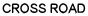 CROSS ROAD